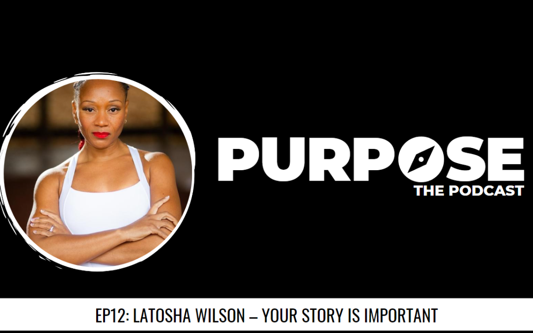 Purpose #12: LaTosha Wilson – Your Story Is Important