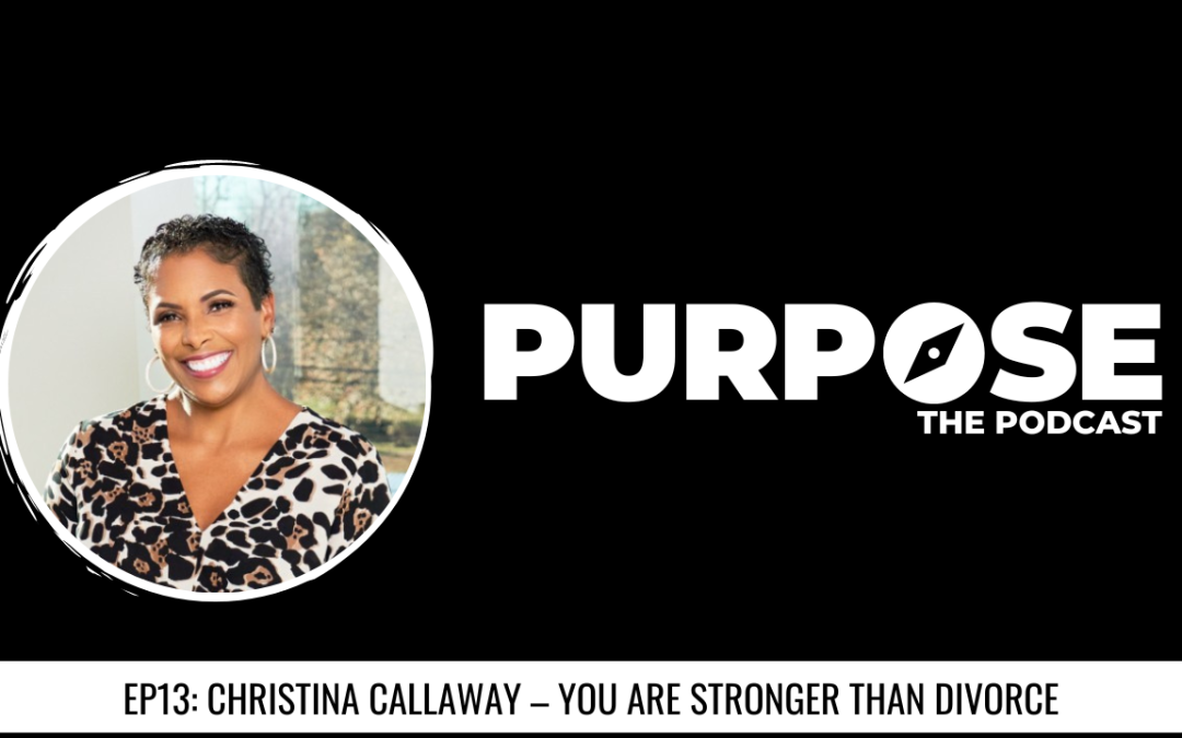Purpose #13: Christina Callaway – You Are Stronger Than Divorce