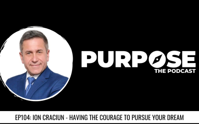 Purpose #104: Ion Craciun – Having The Courage To Pursue Your Dream